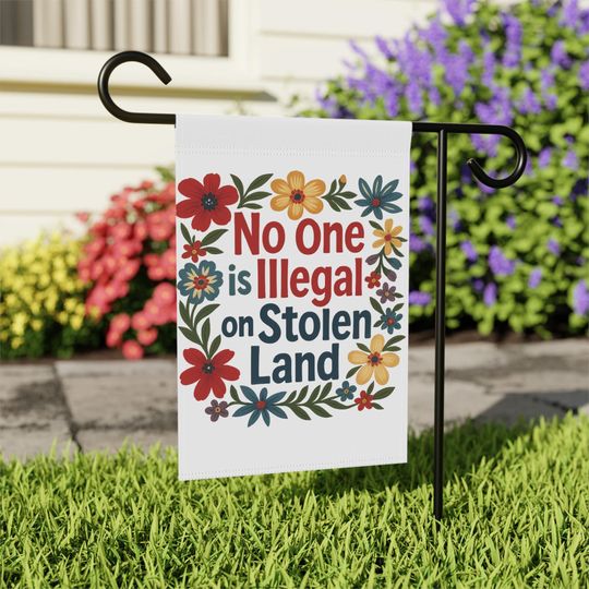 Discover No One is Illegal on Stolen Land Garden Flag | Pro Immigrant
