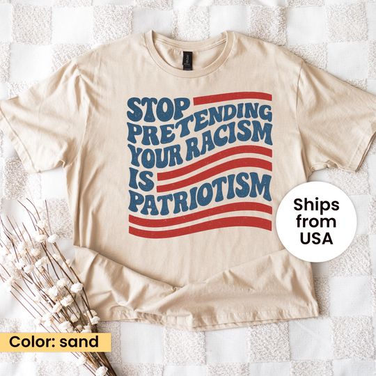 Discover Anti Trump Shirt, Stop Pretending Your Racism Is Patriotism Shirt, Pro Immigration Shirt