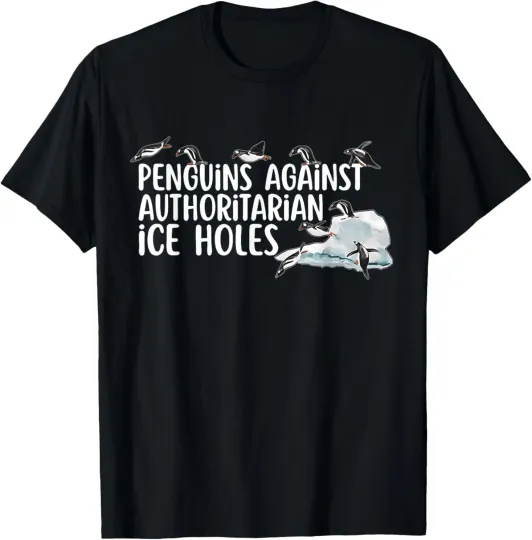 Discover Funny Penguins Against Authoritarian Ice Holes Sarcastic T-Shirt