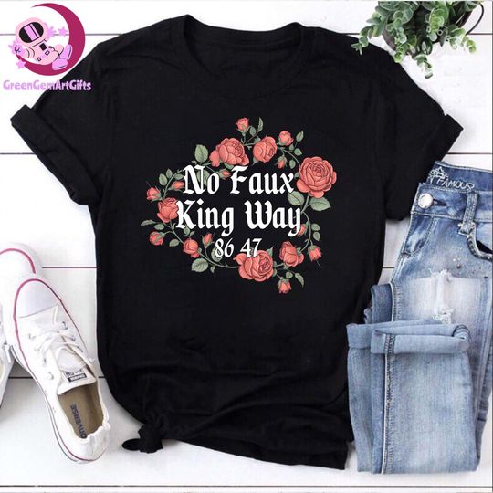 Discover No Faux King Way 8647 Shirt, Anti-Trump Floral Graphic Tee
