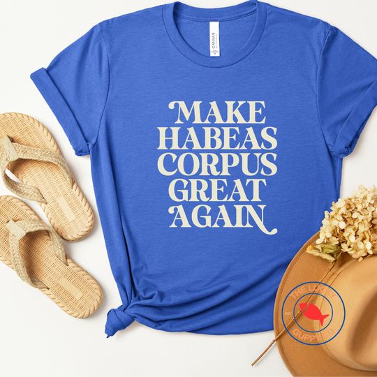 Discover make habeas corpus great again unisex tshirt, I love due process shirt, immigrants make america great