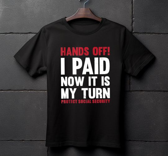 Discover Hands Off I Paid Now It's My Turn Protect Social Security Shirt