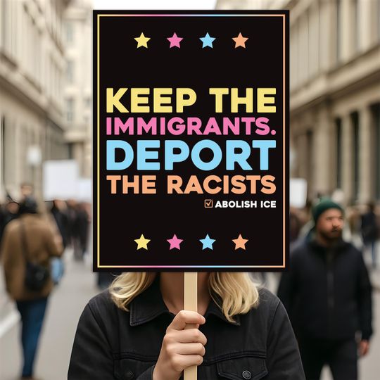 Discover Abolish ICE Protest Sign, Anti-Trump Keep the Immigrants, Deport the Racists