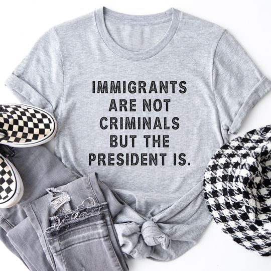 Discover Immigrants Are Not Criminals But The President Is-Anti Trump Shirt