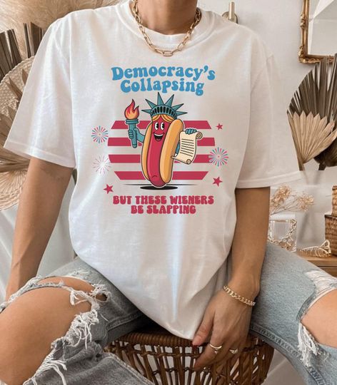 Discover Democracy Is Collapsing But These Wieners Be Slapping Funny Fourth of July Protest Shirt