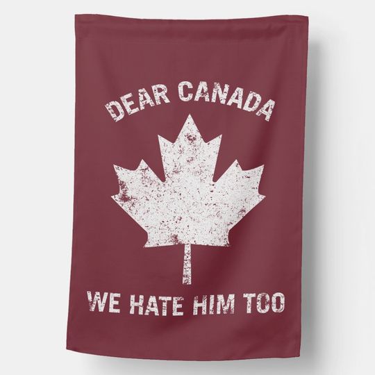 Discover Dear Canada We Hate Him Too Political House Flag