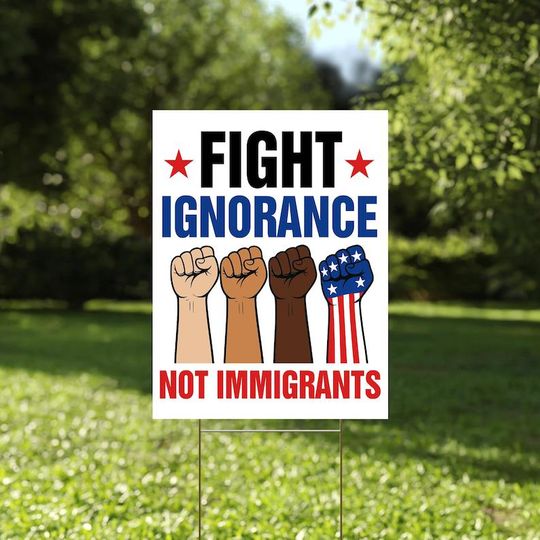 Discover Fight Ignorance Not Immigrants Yard Sign, Chinga La Migra Sign