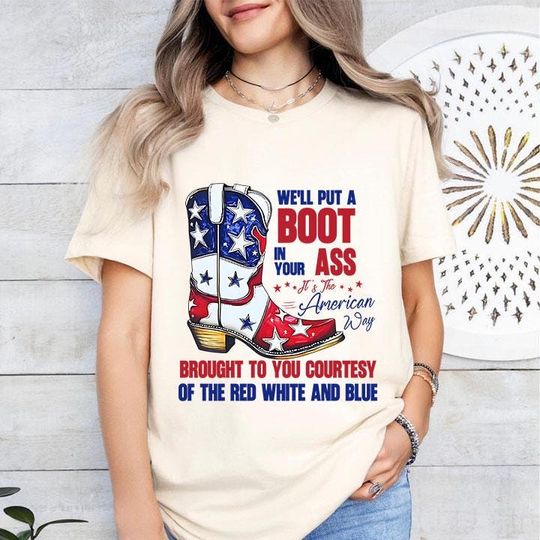 Discover Well Put A Boot In Your Ass Its The American Way Brought To You Courtesy