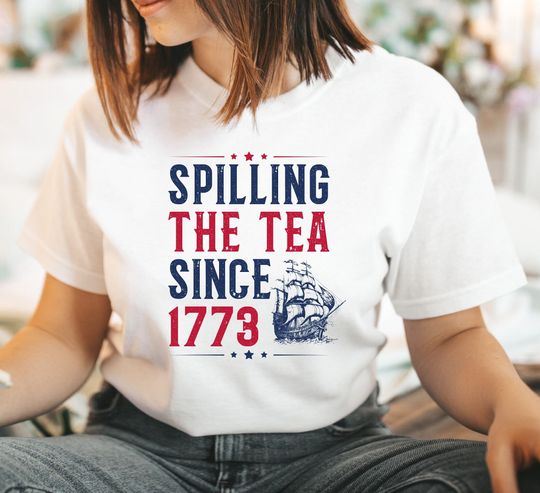 Discover Spilling The Tea Since 1773 Shirt, 4th of July T-Shirt, Independence Day Shirt