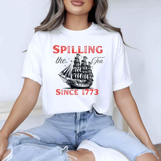 Discover Spilling the Tea Since 1773 T-Shirt, Funny Patriotic Shirt, Boston Tea Party Tee Shirt