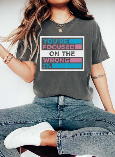 Discover You Are Focused On The Wrong 1% Shirt, LGBTQ Rights Shirt