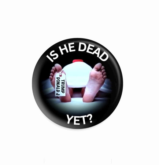 Discover Anti-Trump Pin, "Is He Dead Yet?" Political Pin Button.