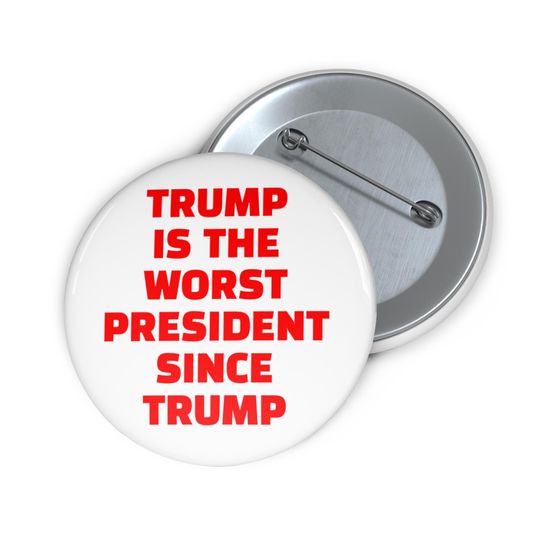 Discover Trump Is the Worst President Since Trump Pin Button, Anti Trump Pin Button