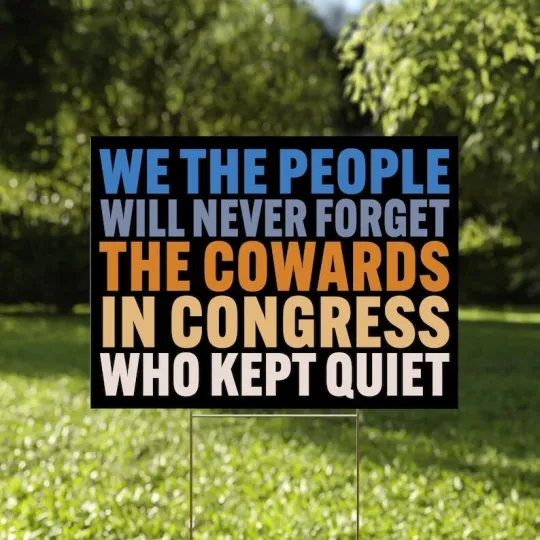 Discover We The People Will Never Forget The Cowards In Congress Anti Trump  Yard Sign