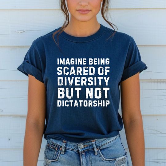 Discover Imagine Being Scared Of Diversity But Not Dictatorship Shirt