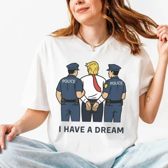 Discover Trump Arrested Shirt, I Have A Dream Anti-Trump Tshirt, Joke Trump Shirt
