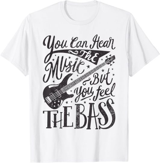 Discover Bassist You Can Hear The Music But You Feel The Bass Guitar T-Shirt