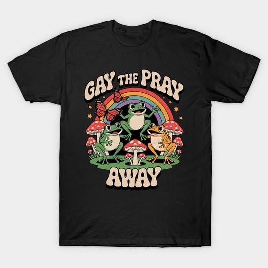 Discover Gay the Pray Away Gay Frog LGBTQ Pride Cute - Gay The Pray Away Gay Frog Lgbtq Pride - T-Shirt