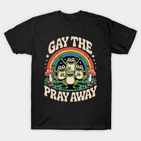 Discover Gay The Pray Away Rainbow Meme Frogs LGBT Pride LGBTQ 3 - Gay The Pray Away Rainbow Meme Frogs - T-Shirt