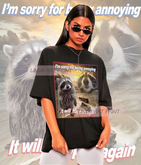 Discover Im Sorry for Being Annoying It will Happen Again-Meme Tshirt