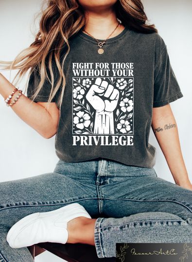 Discover Fight For Those Without Your Privilege Shirt, Activism T-shirt, Women Empowerment tshirt, Human Rights Gift