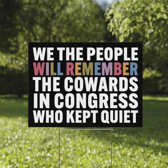 Discover We The People Will Never Forget The Cowards In Congress Who Kept Quiet Yard Sign