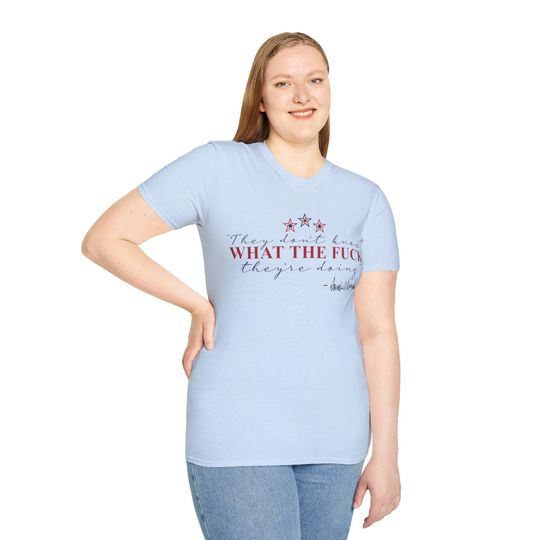 Discover They Don't Know what the Fuck they're doing. Funny Quote Unisex T-Shirt, Sarcastic Saying Tee, Humorous Graphic Shirt, Unisex Soft style Top