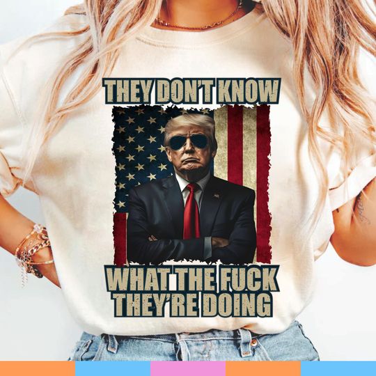 Discover They Don't Know What They're Doing T-Shirt, Patriotic Trump Tee, Trendy Trump Tee