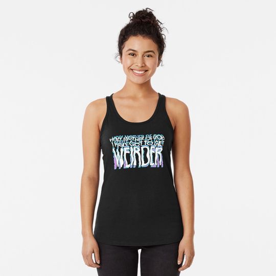 Discover Holy Mother of God I Have Got to Get Weirder Tank Top