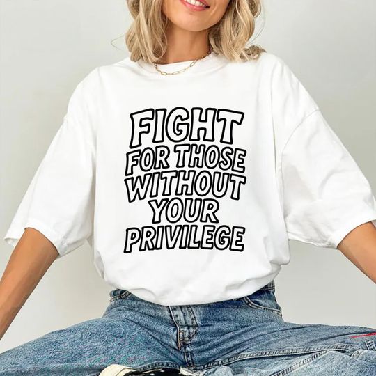 Discover Fight For Those Without Privilege Shirt  Bold Social Justice Quote Shirt