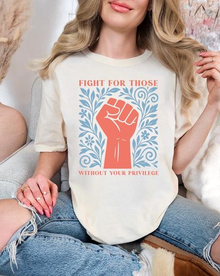 Discover Fight for Those Without Your Privilege Tee, Protest Shirt