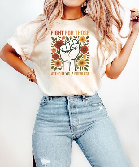 Discover Fight For Those Without Your Privilege Shirt, Empowerment Gift