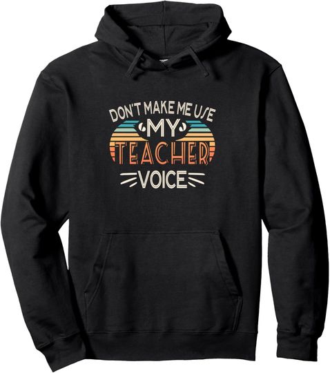 Discover Don't Make Me Use My Teacher Voice Funny Teacher Quote Pullover Hoodie