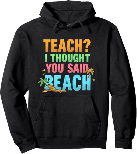 Discover Teach I Thought You Said Beach Pullover Hoodie
