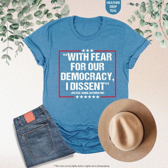 Discover With Fear For Our Democracy I Dissent Shirt, Justice Sonia Sotomayor Quote