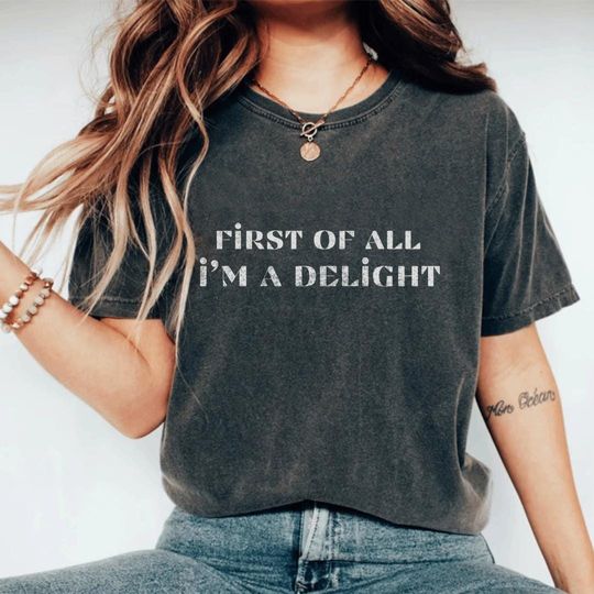 Discover First of All I'm a Delight Shirt, Sarcastic Funny Quote Tee