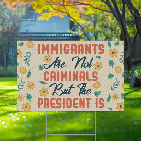 Discover Immigrants Are Not Criminals But the President Is Yard Sign