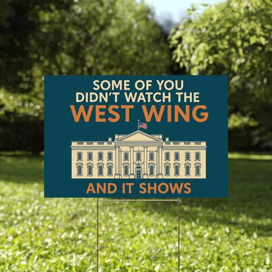 Discover Pop Culture Yard Sign, Some Of You Didn't Watch West Wing Yard Sign
