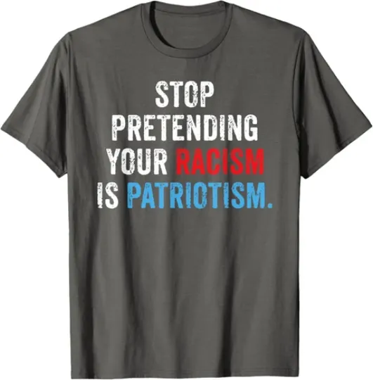 Discover Stop Pretending Your Racism Is Patriotism Anti Trump Unisex T-Shirt