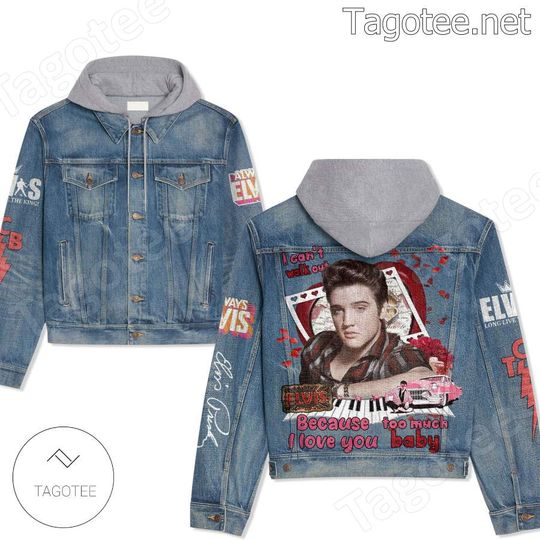 Discover Elvis Presley I Can’t Walk Out Because Too Much I Love You Baby Hooded Jean Jacket