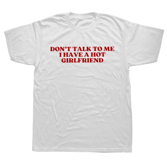 Discover Don't Talk To Me I Have A Hot Girlfriend T Shirt Funny Couples Boyfriend Gift Y2k Tops Soft 100% Cotton Unisex T-shirt EU Size