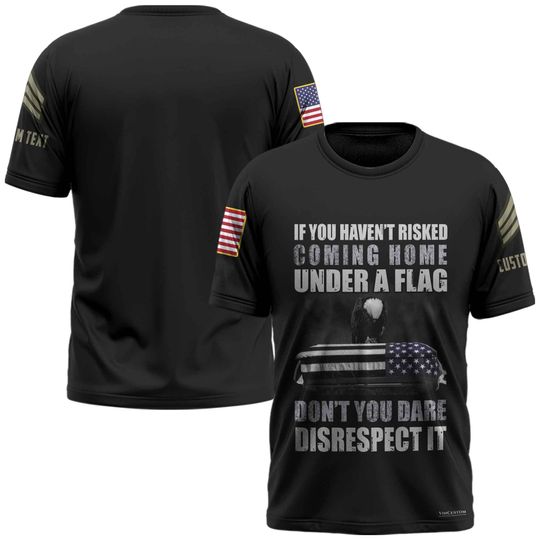 Discover US Veteran T-Shirt x “If You Haven’t Risked Coming Home Under A Flag, Don’t You Dare Disrespect It”