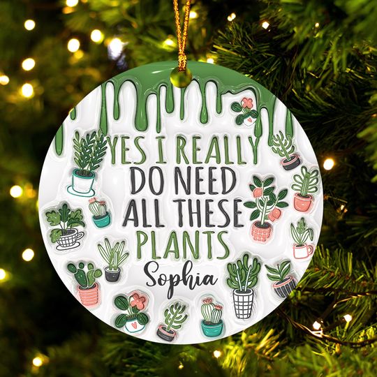 Discover Yes I Do Need All These Plants - Personalized Gardening Ornament