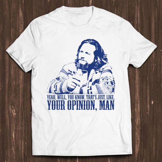 Discover The Big Lebowski Inspired Quote Funny The Dude Well That's Just Like Tee