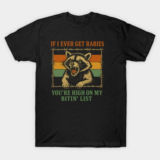 Discover If I Ever Get Rabies, You're High On My Bitin' List - If I Ever Get Rabies T-Shirt