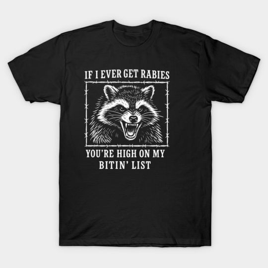 Discover If I Ever Get Rabies, You're High On My Bitin' List - If I Ever Get Rabies - T-Shirt