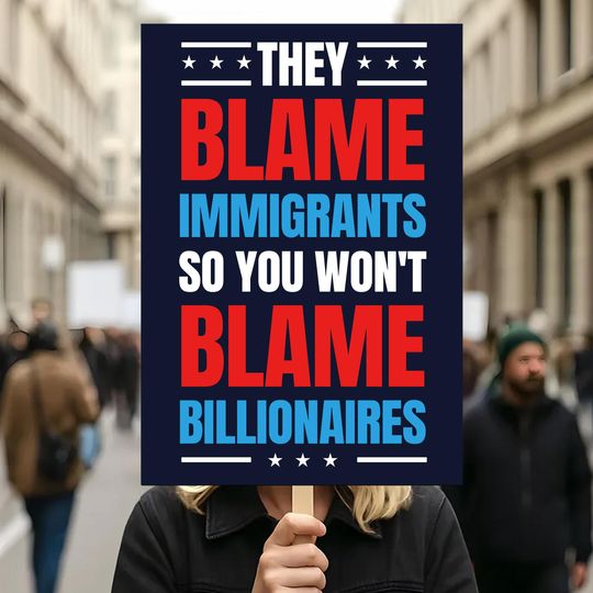 Discover They Blame Immigrants So You Won't Blame Billionaires Sign