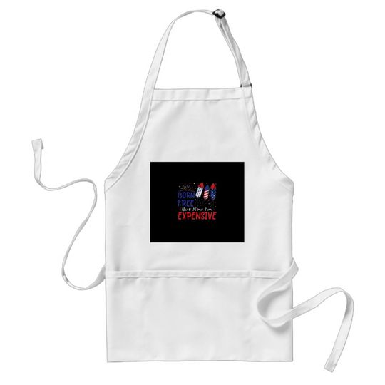 Discover Kids 4th Of July Born Free But Now I'm Expensive T Adult Apron