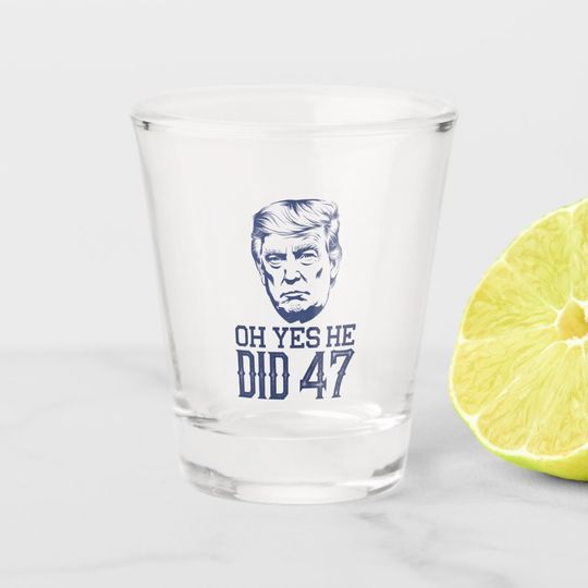 Discover Oh Yes He Did 47 Trump Shot Glass
