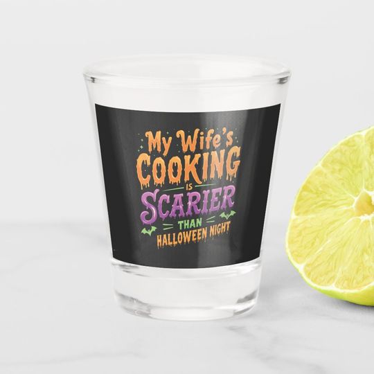 Discover My wife's cooking Is Scarier Than Halloween Funny Shot Glass